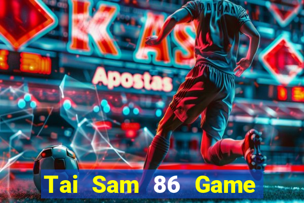 Tai Sam 86 Game Bài Đổi Thưởng