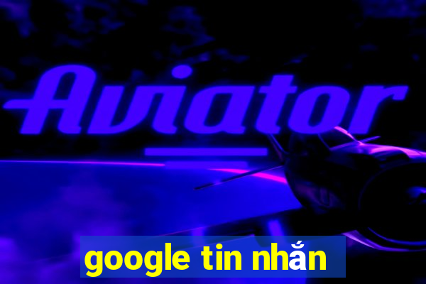 google tin nhắn