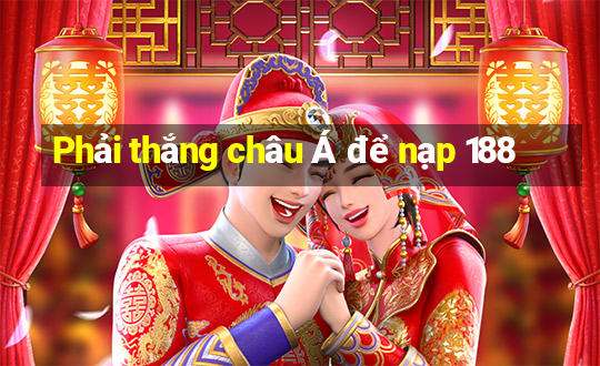 Phải thắng châu Á để nạp 188