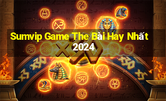 Sumvip Game The Bài Hay Nhất 2024