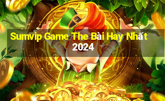 Sumvip Game The Bài Hay Nhất 2024