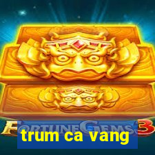 trum ca vang