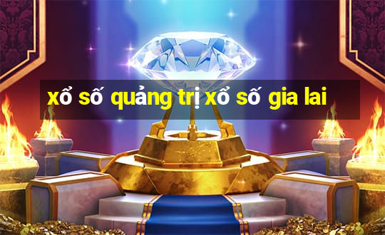 xổ số quảng trị xổ số gia lai