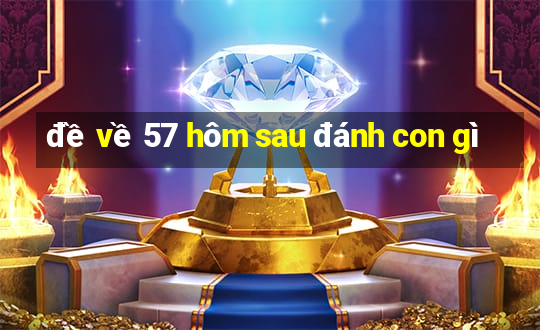 đề về 57 hôm sau đánh con gì