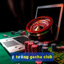 ý tưởng gacha club