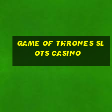 game of thrones slots casino