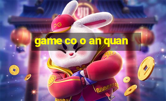 game co o an quan