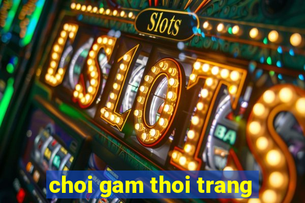 choi gam thoi trang