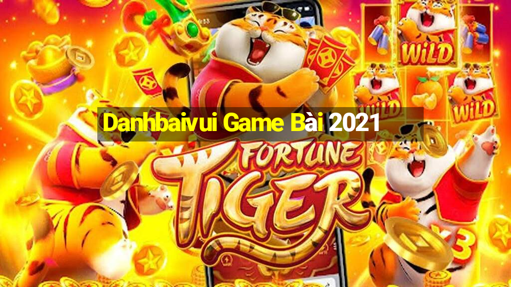 Danhbaivui Game Bài 2021