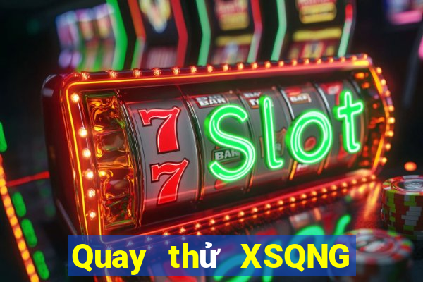 Quay thử XSQNG Thứ 3