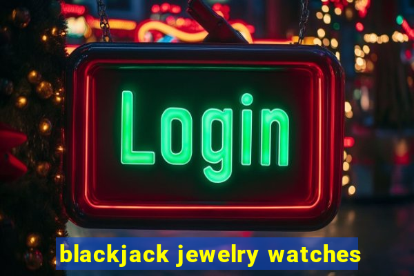 blackjack jewelry watches