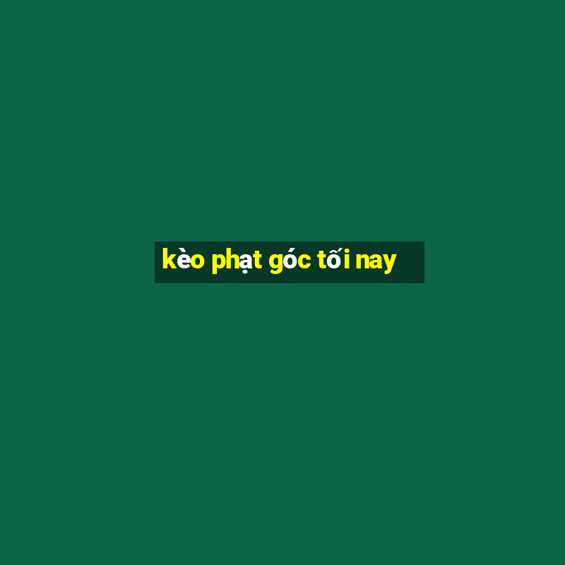 kèo phạt góc tối nay