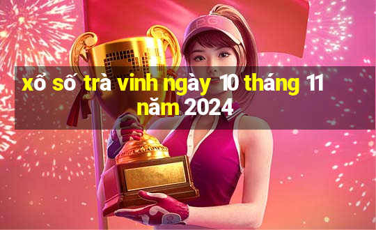 xổ số trà vinh ngày 10 tháng 11 năm 2024