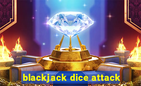 blackjack dice attack