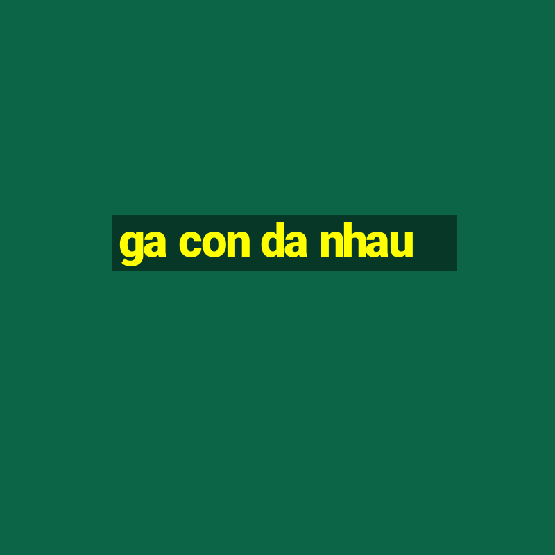 ga con da nhau