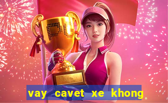 vay cavet xe khong chinh chu