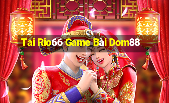 Tai Rio66 Game Bài Dom88