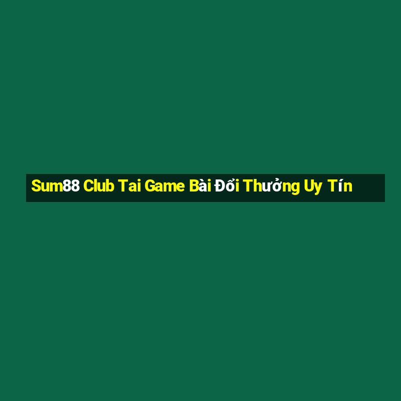 Sum88 Club Tai Game Bài Đổi Thưởng Uy Tín