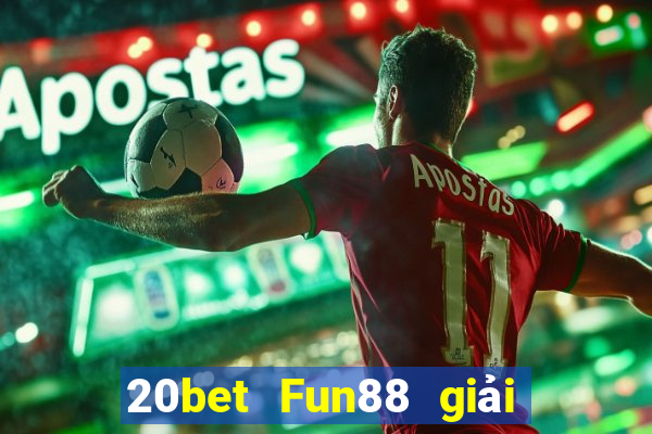 20bet Fun88 giải trí mùa xuân