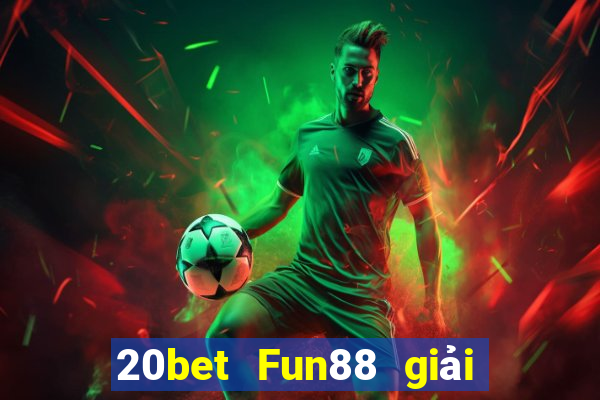 20bet Fun88 giải trí mùa xuân