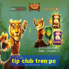 tip club tren pc