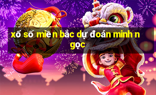 xổ số miền bắc dự đoán minh ngọc