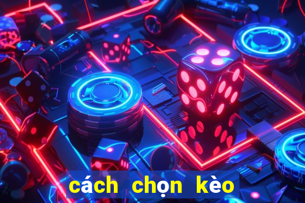 cách chọn kèo tài xỉu