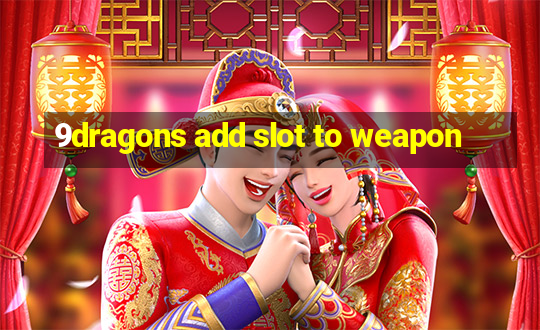 9dragons add slot to weapon