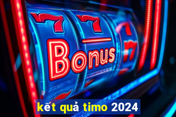 kết quả timo 2024