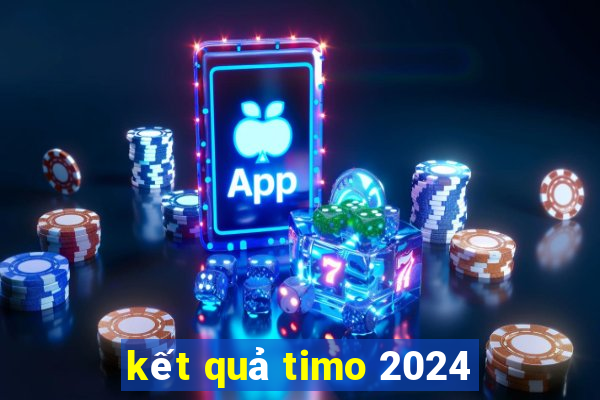 kết quả timo 2024