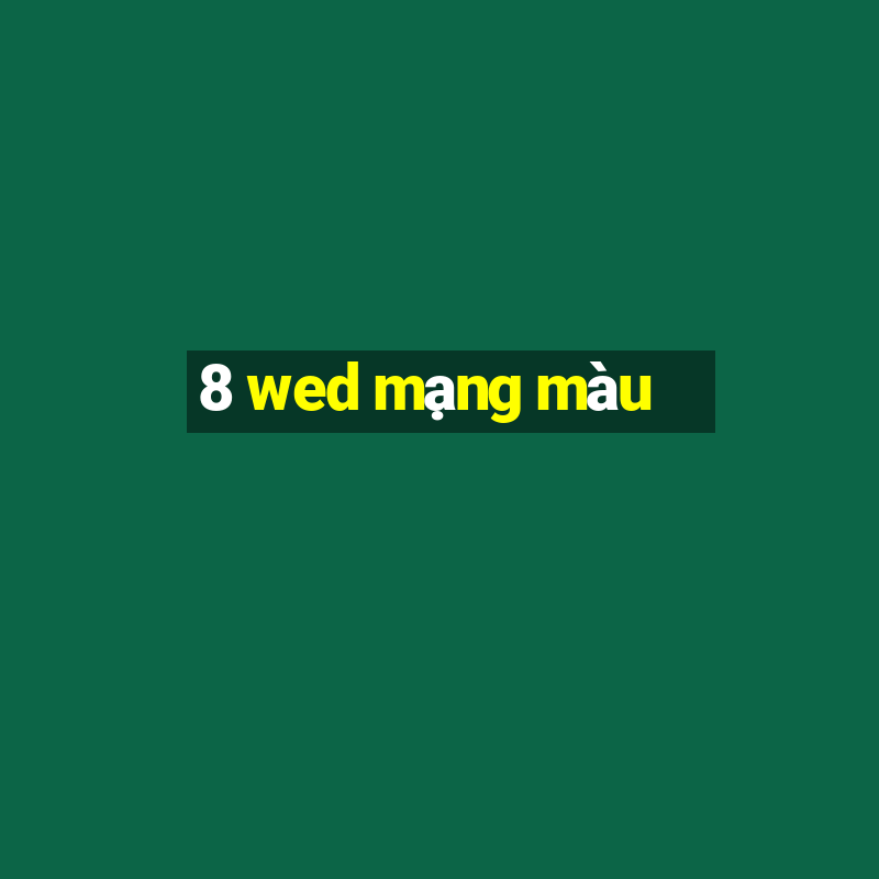 8 wed mạng màu