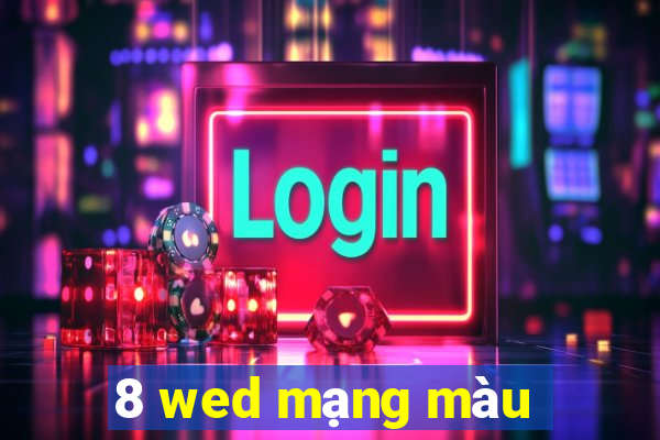 8 wed mạng màu