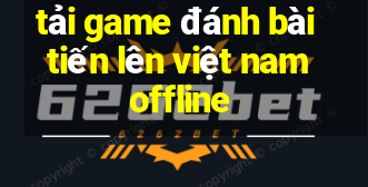 tải game đánh bài tiến lên việt nam offline