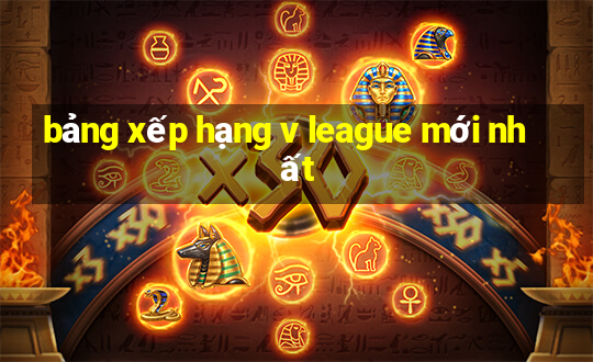 bảng xếp hạng v league mới nhất