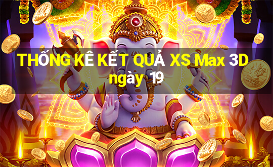 THỐNG KÊ KẾT QUẢ XS Max 3D ngày 19