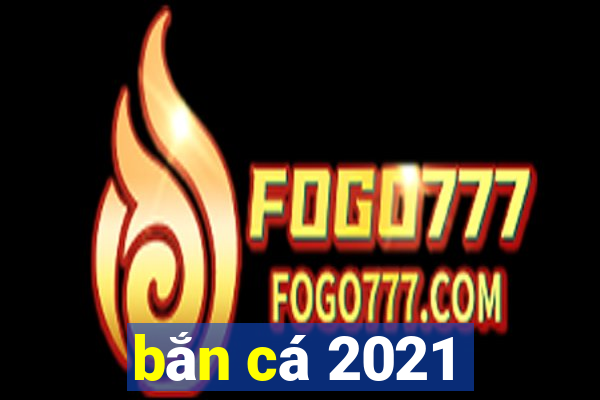 bắn cá 2021