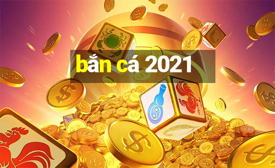 bắn cá 2021