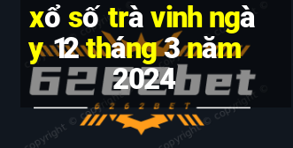 xổ số trà vinh ngày 12 tháng 3 năm 2024