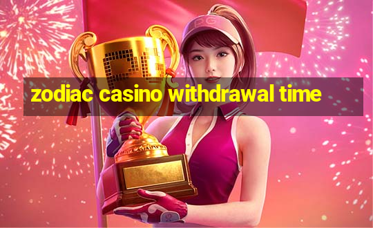 zodiac casino withdrawal time