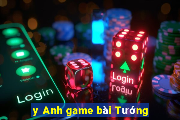 y Anh game bài Tướng