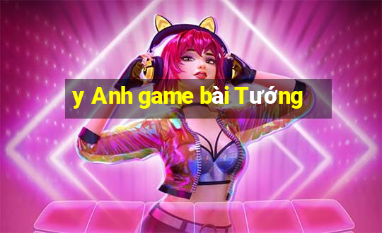 y Anh game bài Tướng