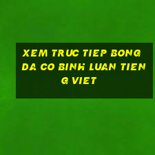 xem truc tiep bong da co binh luan tieng viet