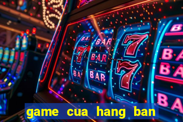 game cua hang ban kem ly