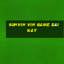 Sunvin Vin Game Bài Hay