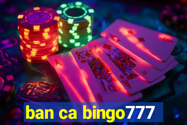 ban ca bingo777