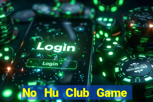 No Hu Club Game Bài Tài Xỉu