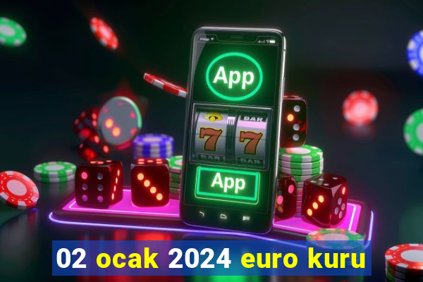 02 ocak 2024 euro kuru