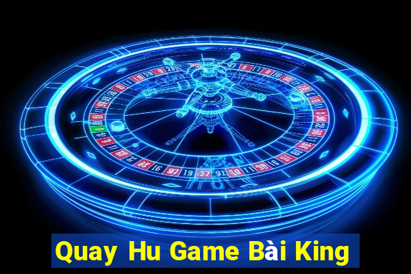 Quay Hu Game Bài King