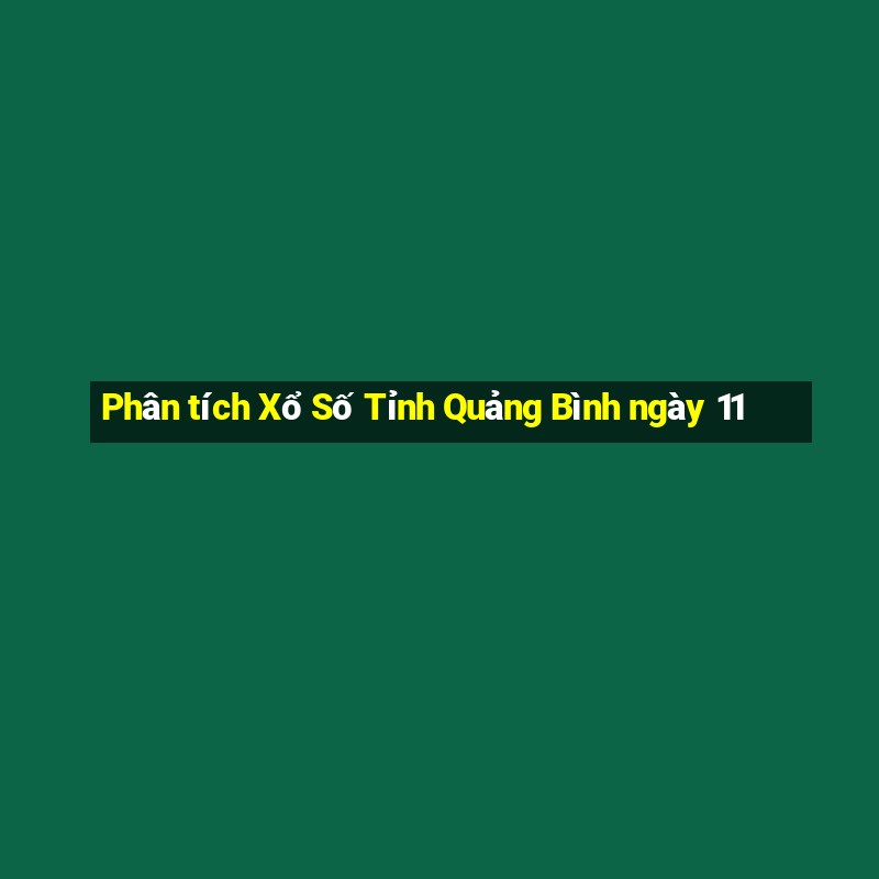 Phân tích Xổ Số Tỉnh Quảng Bình ngày 11