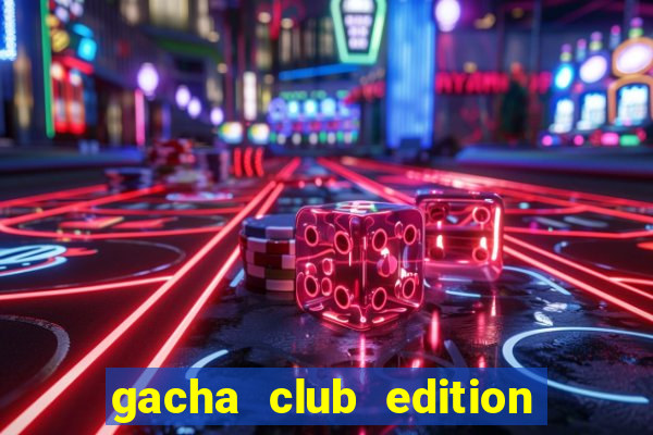 gacha club edition miễn phí